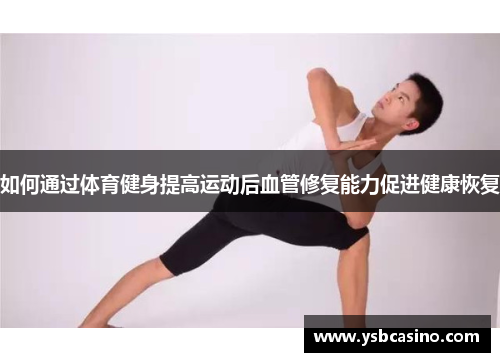 如何通过体育健身提高运动后血管修复能力促进健康恢复